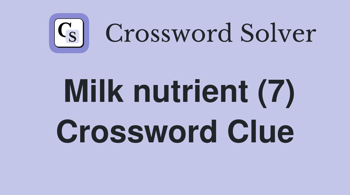 Milk nutrient (7) Crossword Clue