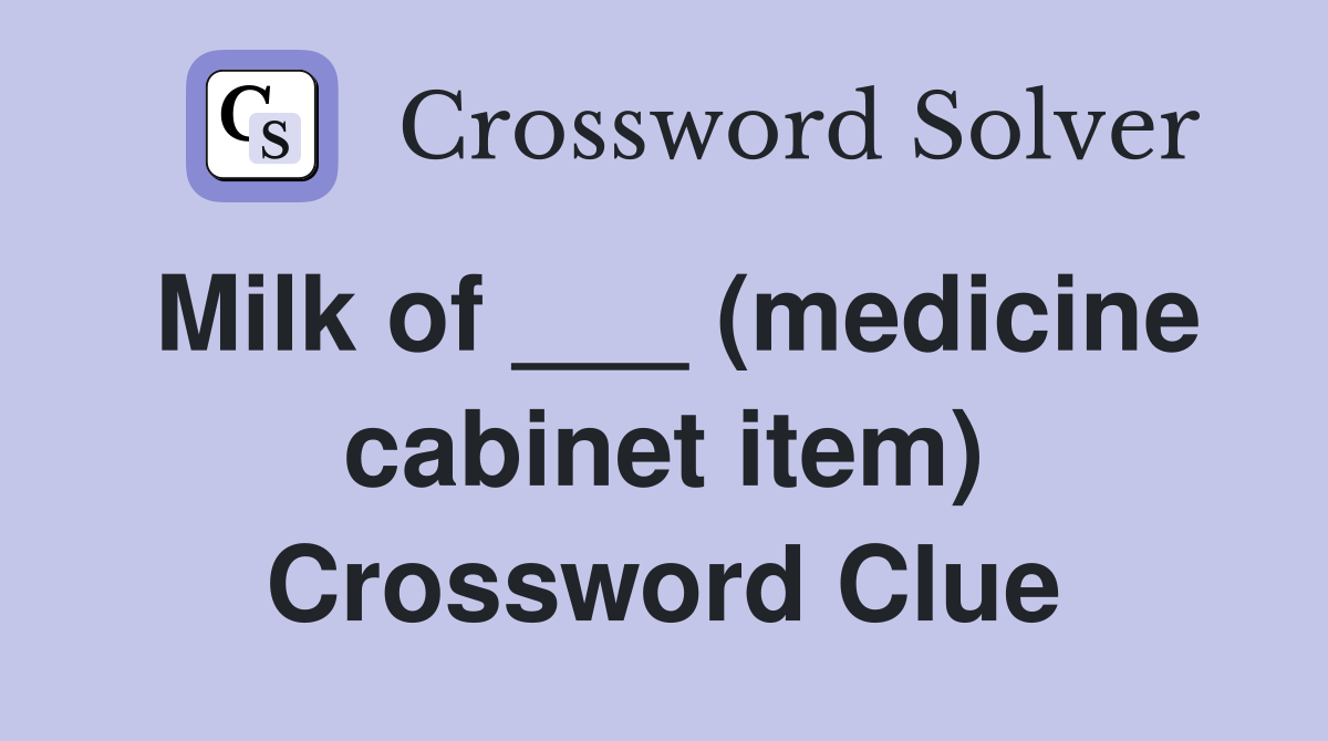 Milk of ___ (medicine cabinet item) Crossword Clue