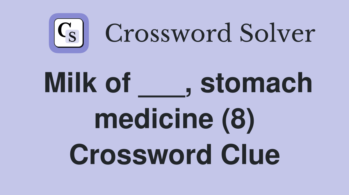 Milk of ___, stomach medicine (8) Crossword Clue