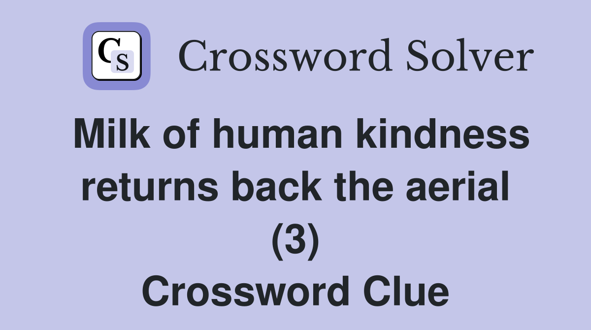 Milk of human kindness returns back the aerial (3) Crossword Clue
