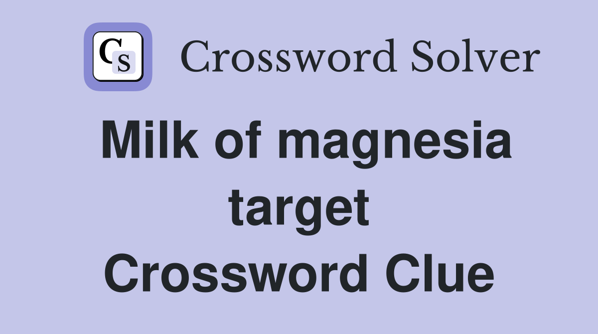 Milk of magnesia target Crossword Clue