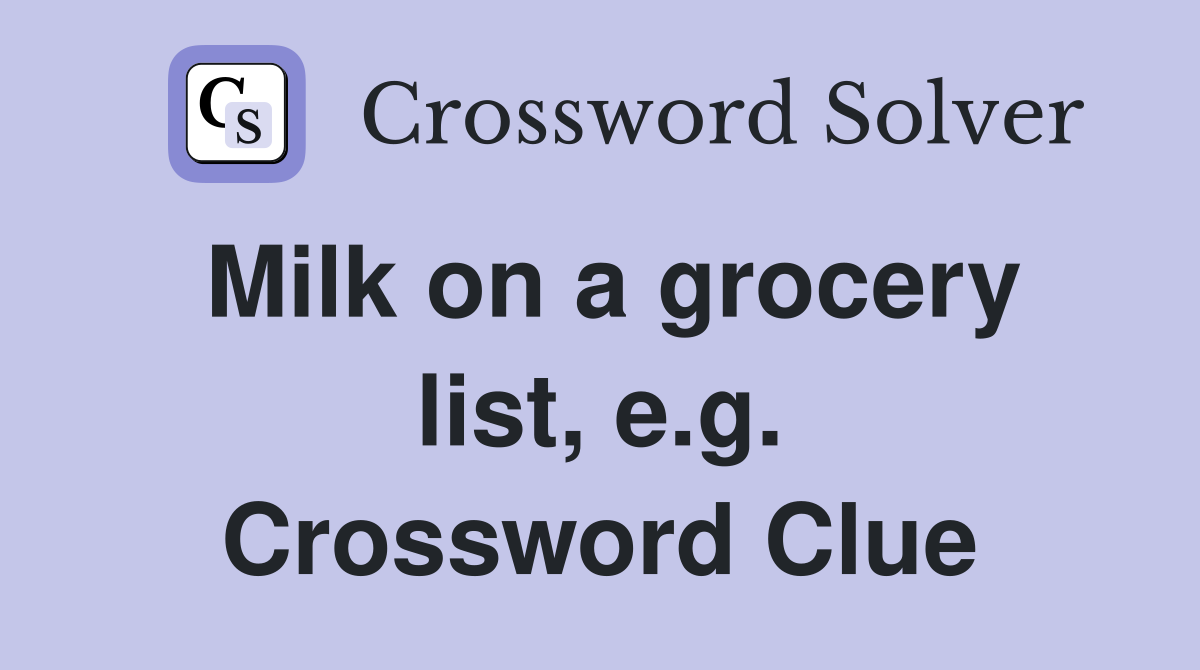 Milk on a grocery list, e.g. Crossword Clue