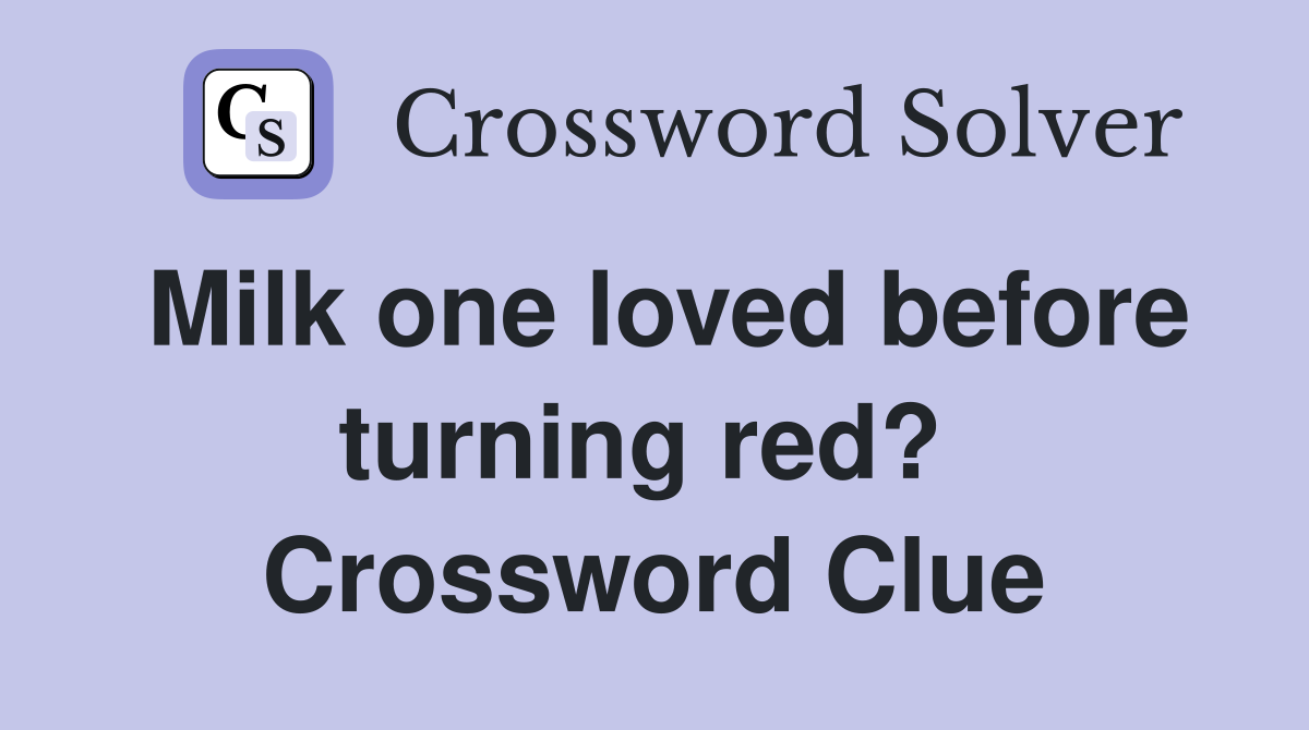 Milk one loved before turning red?  Crossword Clue