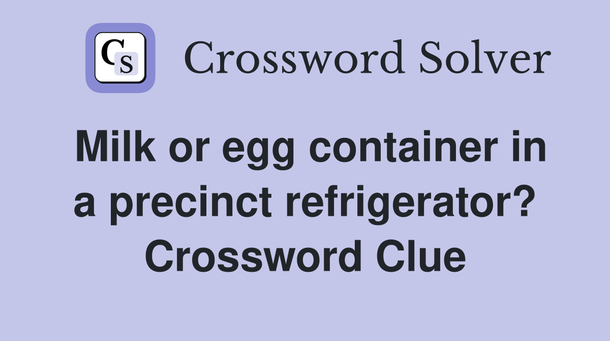 Milk or egg container in a precinct refrigerator? Crossword Clue
