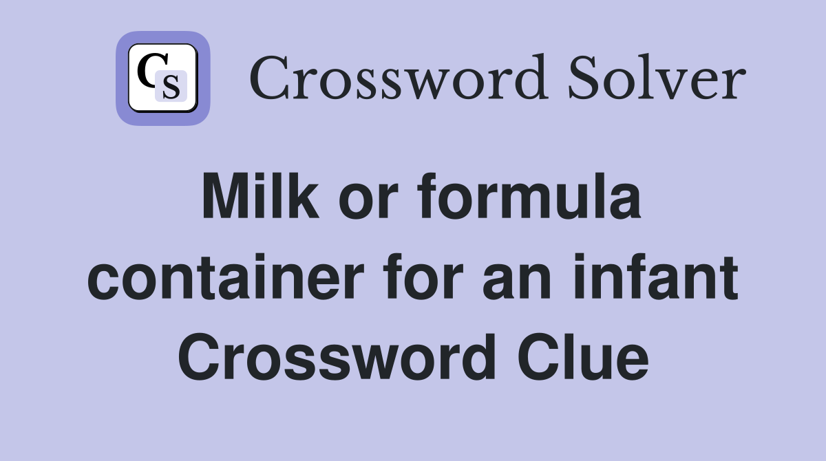 Milk or formula container for an infant Crossword Clue