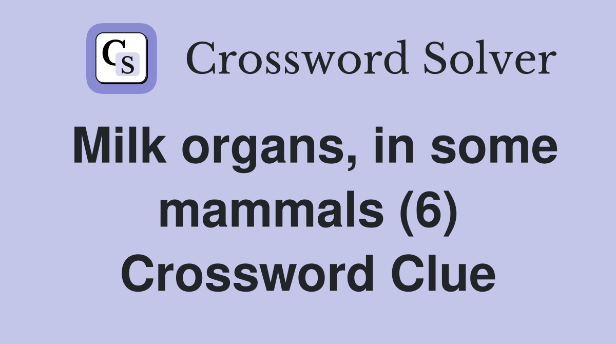 Milk organs, in some mammals (6) Crossword Clue