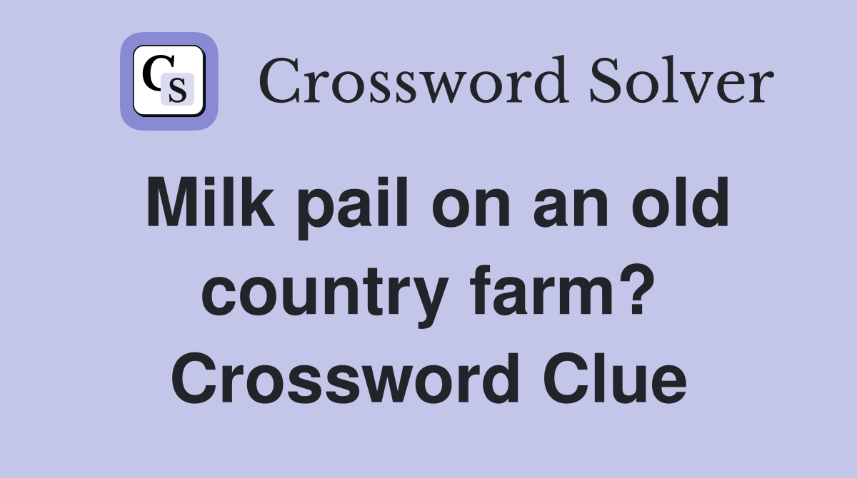Milk pail on an old country farm? Crossword Clue