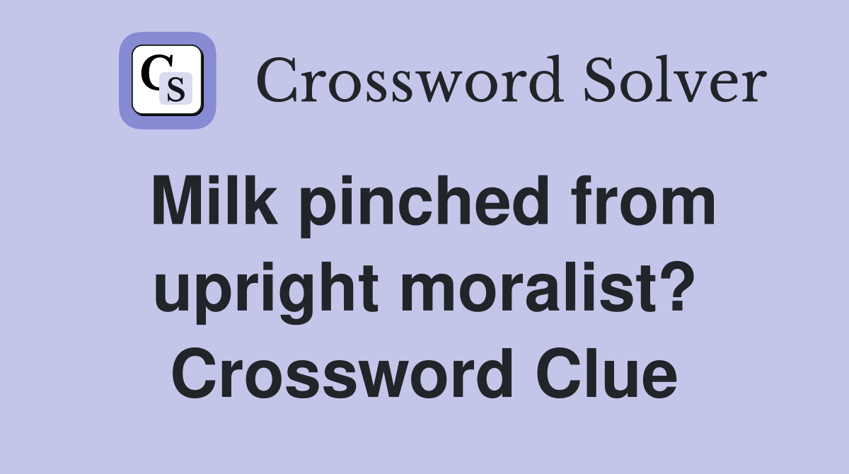Milk pinched from upright moralist? Crossword Clue