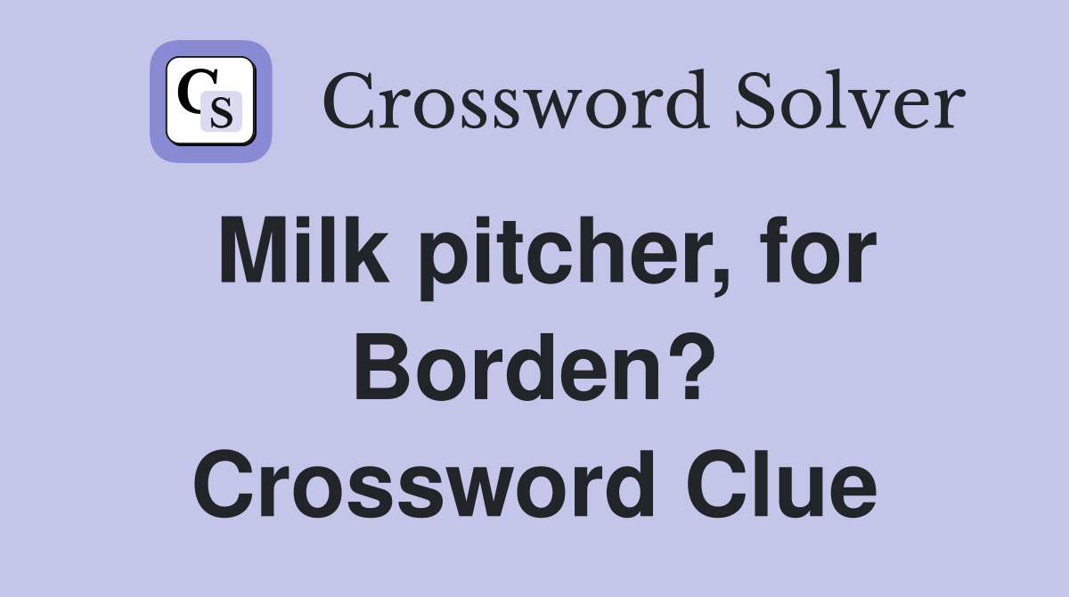 Milk pitcher, for Borden? Crossword Clue