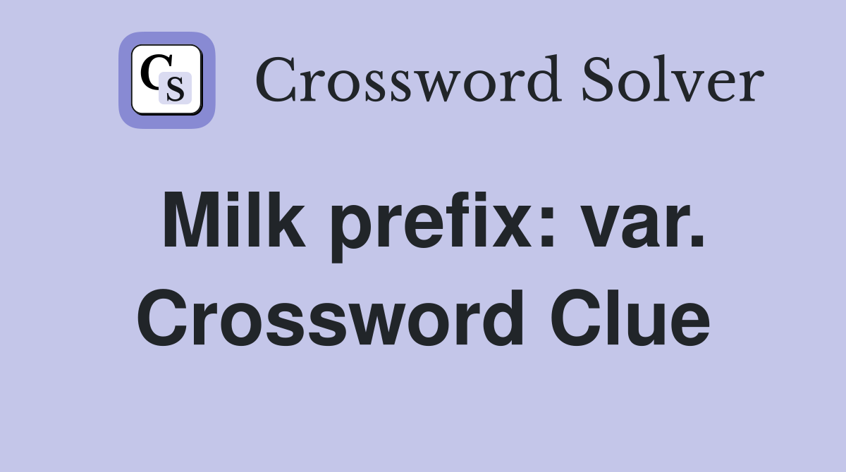 Milk prefix: var. Crossword Clue