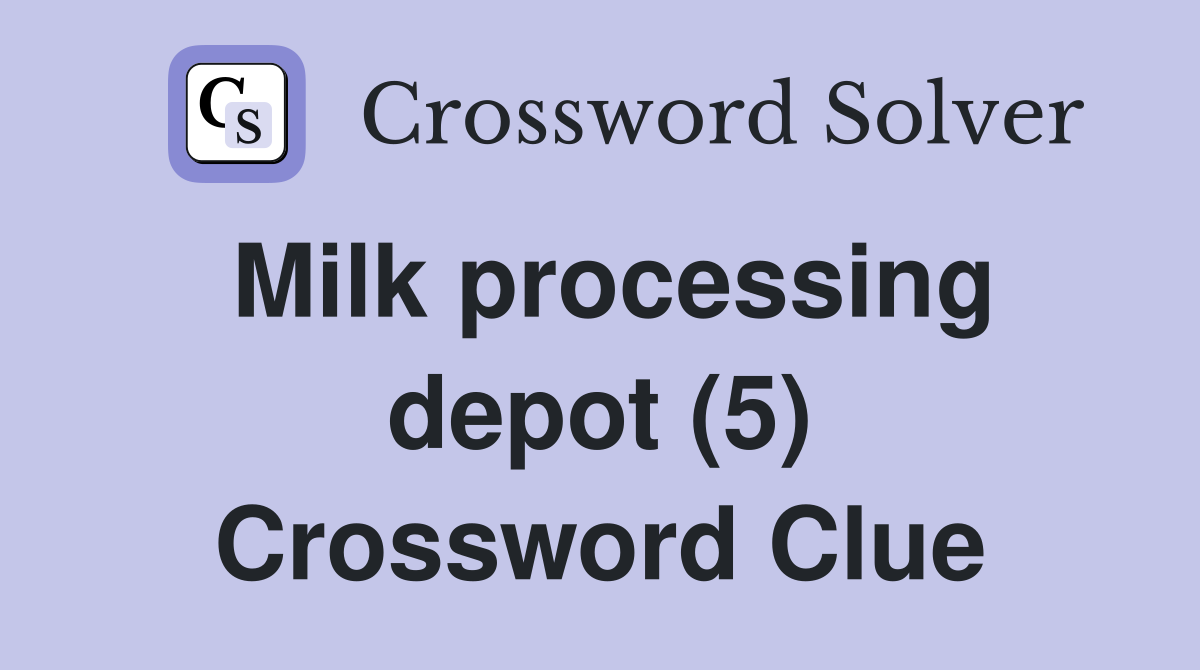 Milk processing depot (5) Crossword Clue