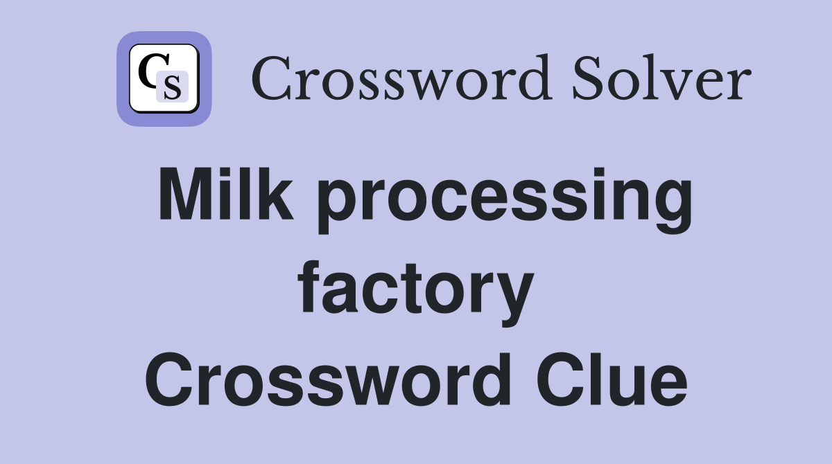 Milk processing factory Crossword Clue