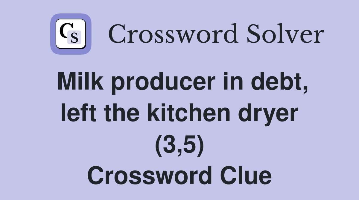 Milk producer in debt, left the kitchen dryer (3,5) Crossword Clue