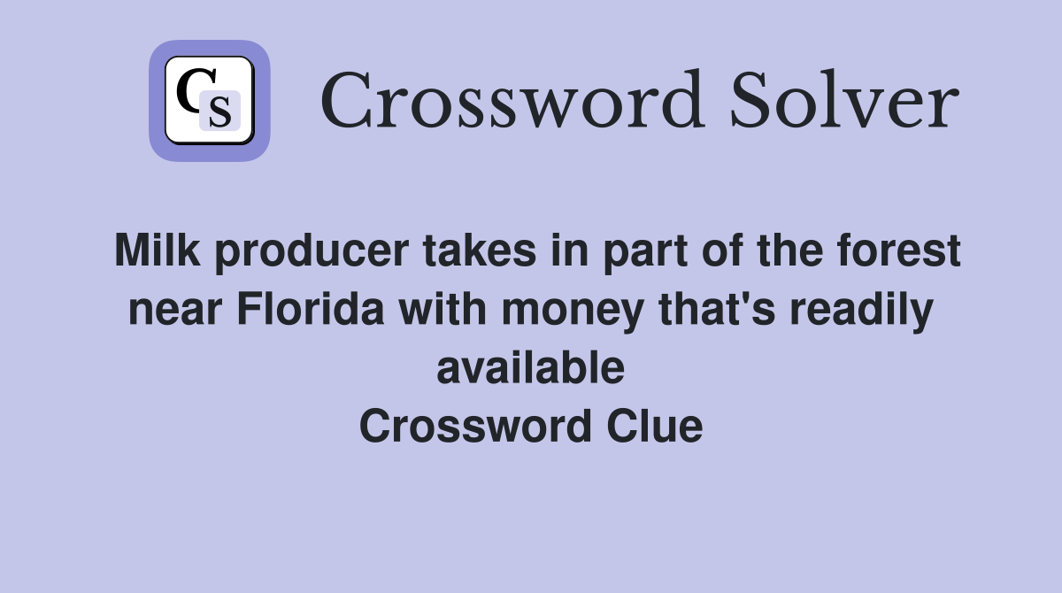 Milk producer takes in part of the forest near Florida with money that's readily available Crossword Clue