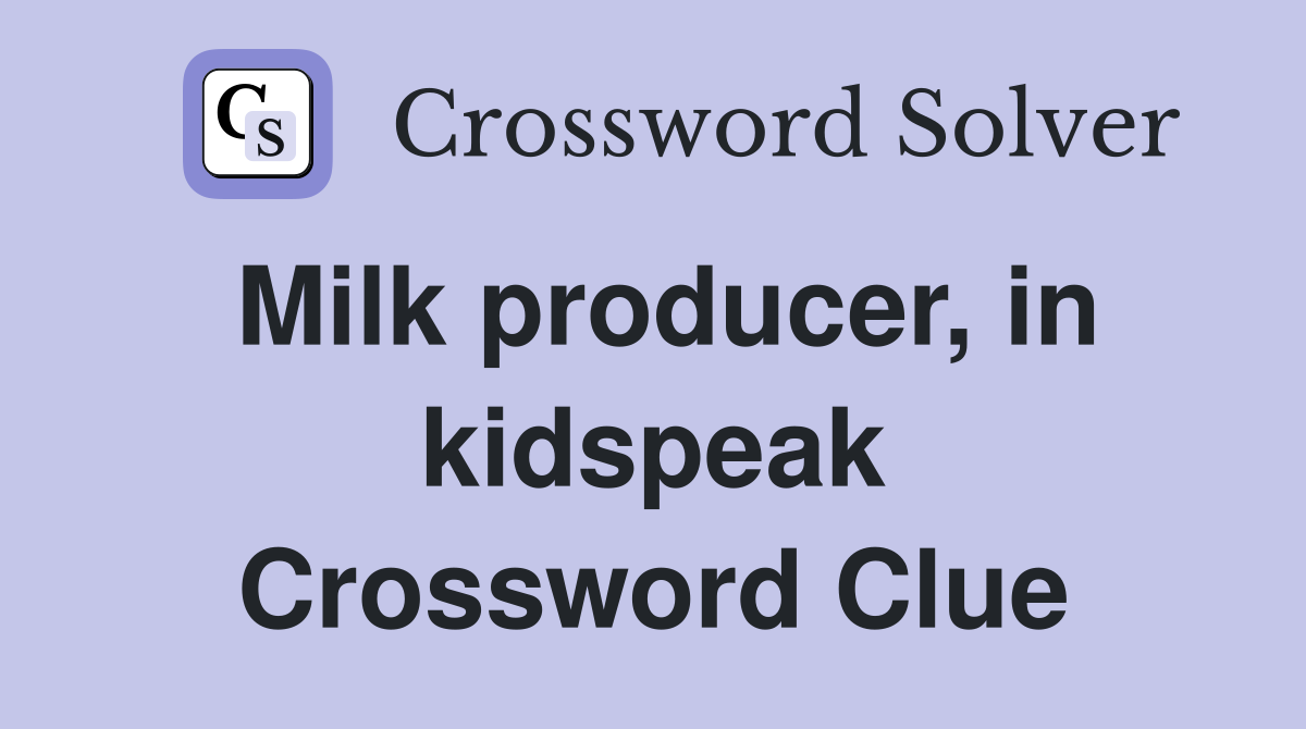 Milk producer, in kidspeak Crossword Clue