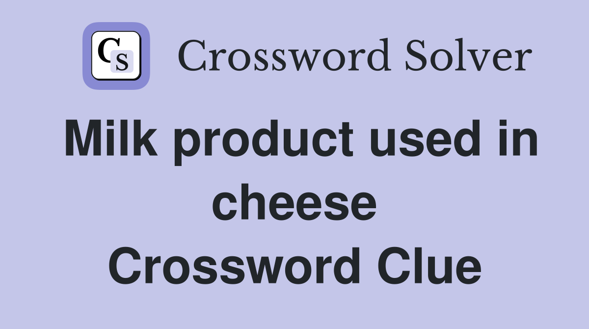 Milk product used in cheese Crossword Clue