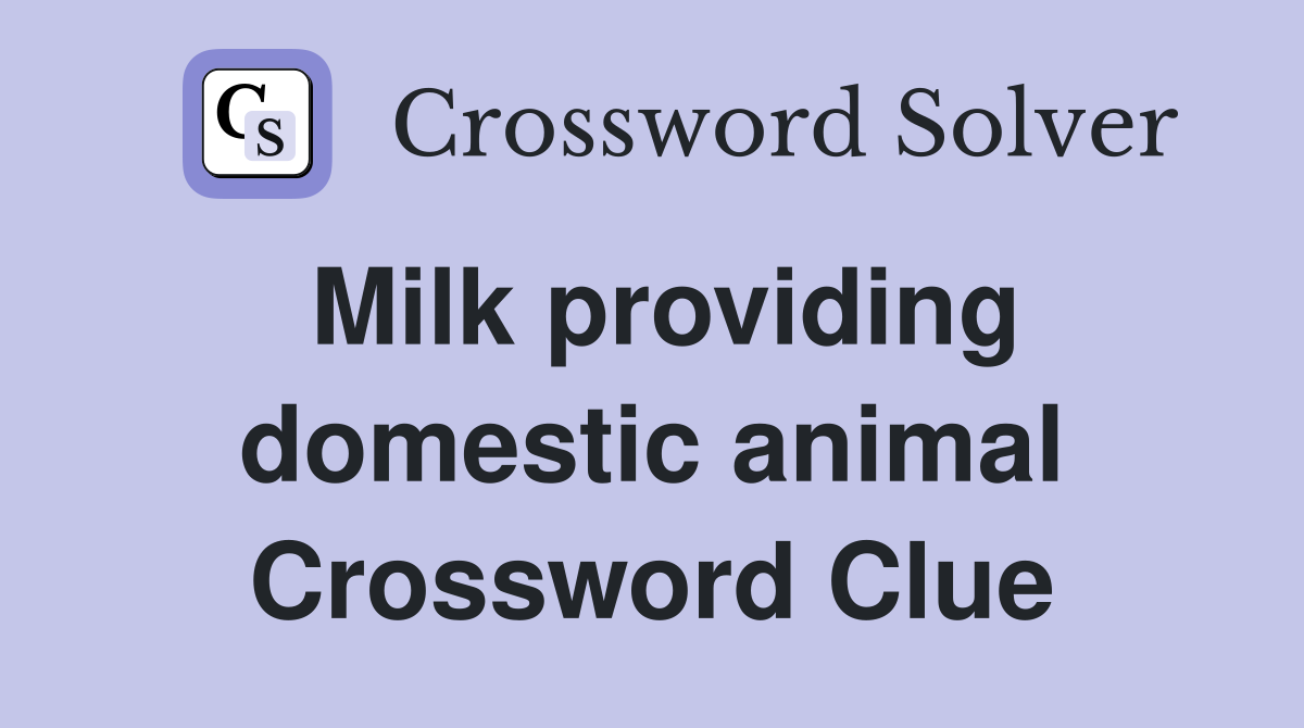 Milk providing domestic animal Crossword Clue