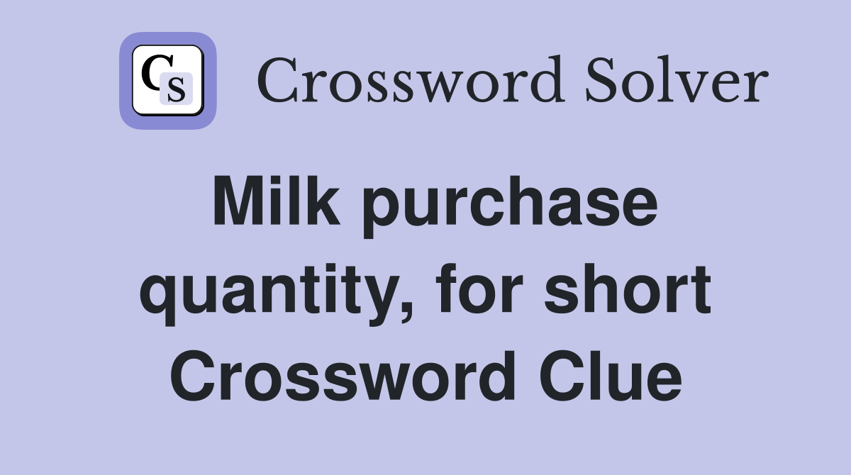 Milk purchase quantity, for short Crossword Clue