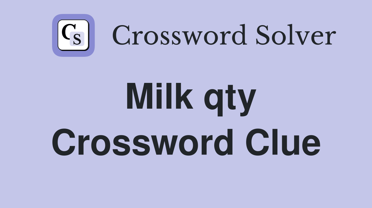 Milk qty Crossword Clue