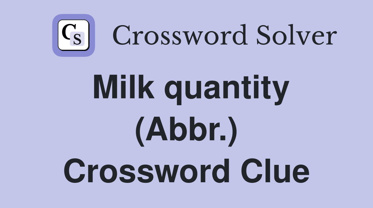 Milk quantity (Abbr.) Crossword Clue
