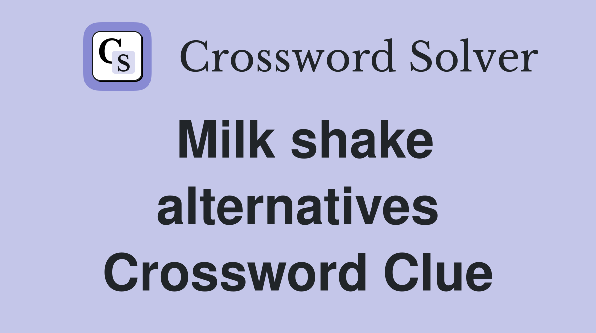 Milk shake alternatives Crossword Clue