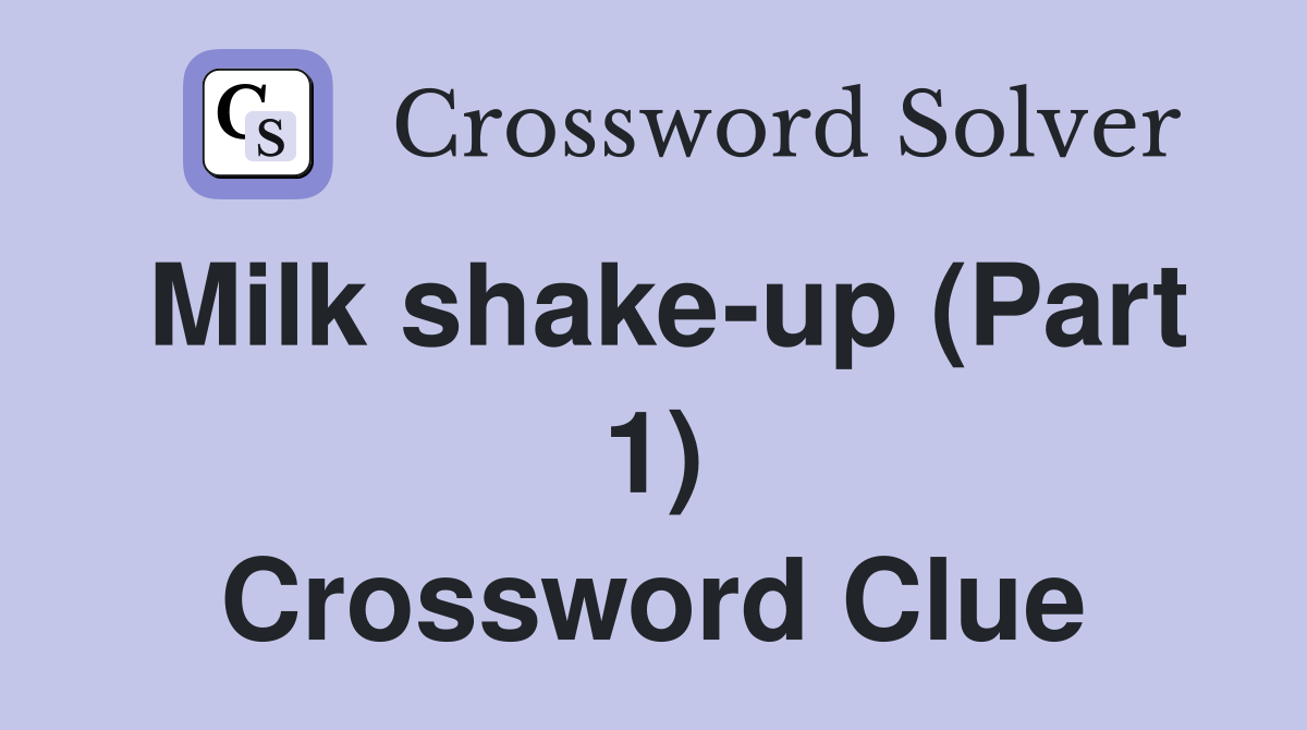 Milk shake-up (Part 1) Crossword Clue