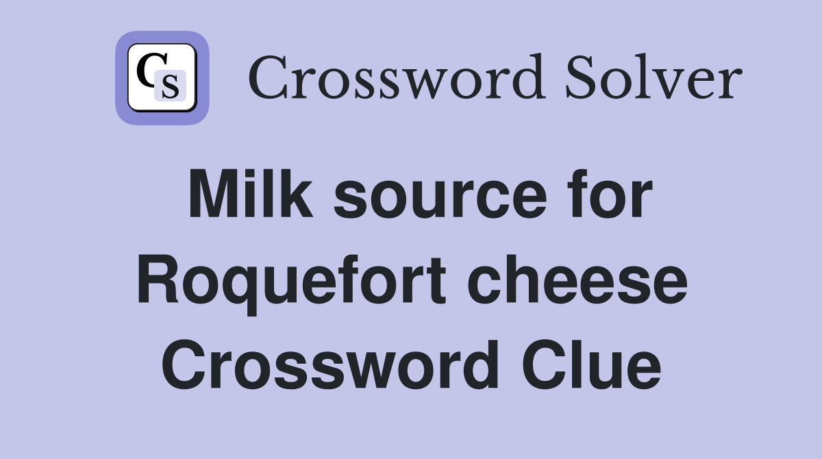 Milk source for Roquefort cheese Crossword Clue