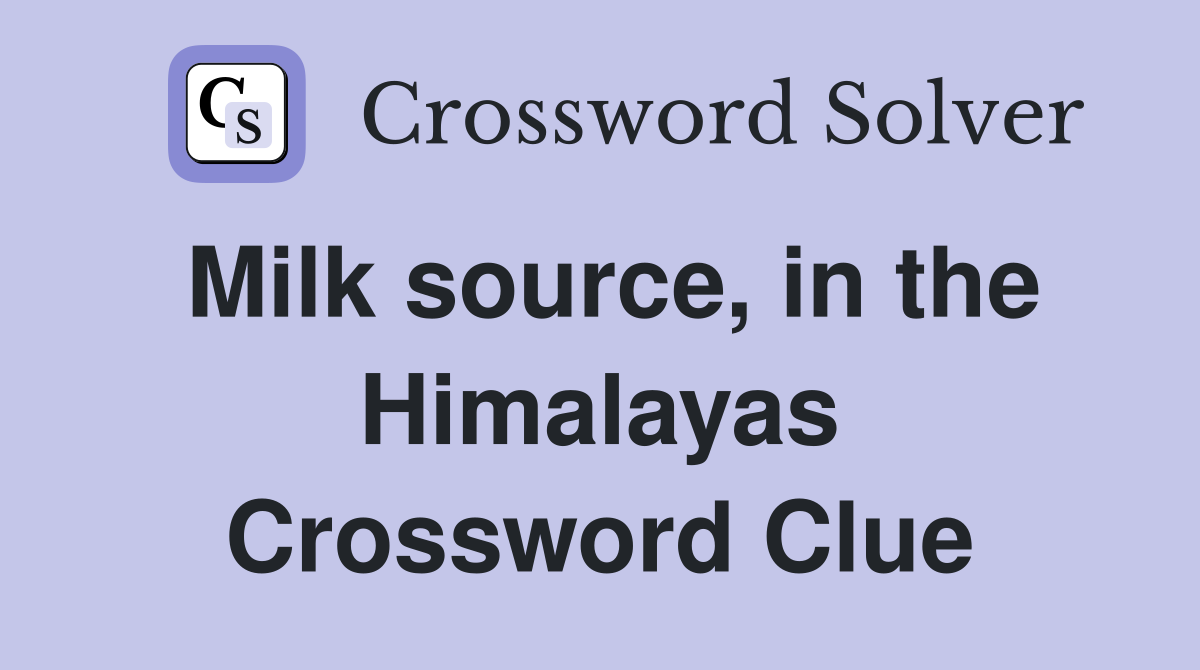 Milk source, in the Himalayas Crossword Clue
