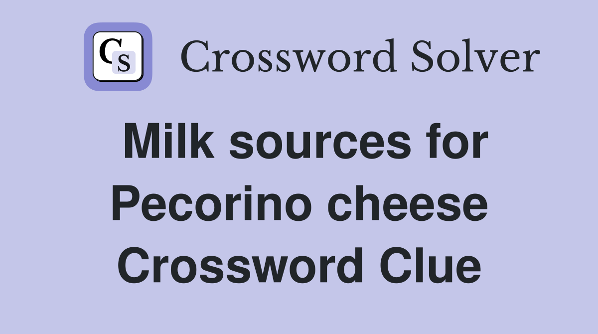 Milk sources for Pecorino cheese Crossword Clue