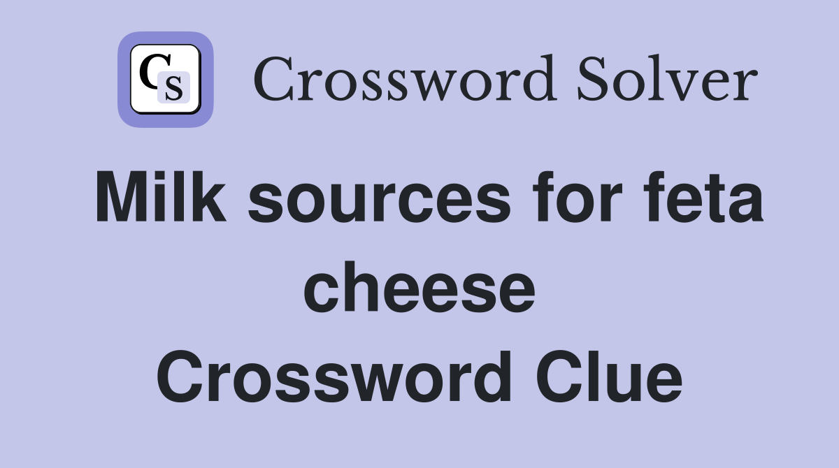 Milk sources for feta cheese Crossword Clue