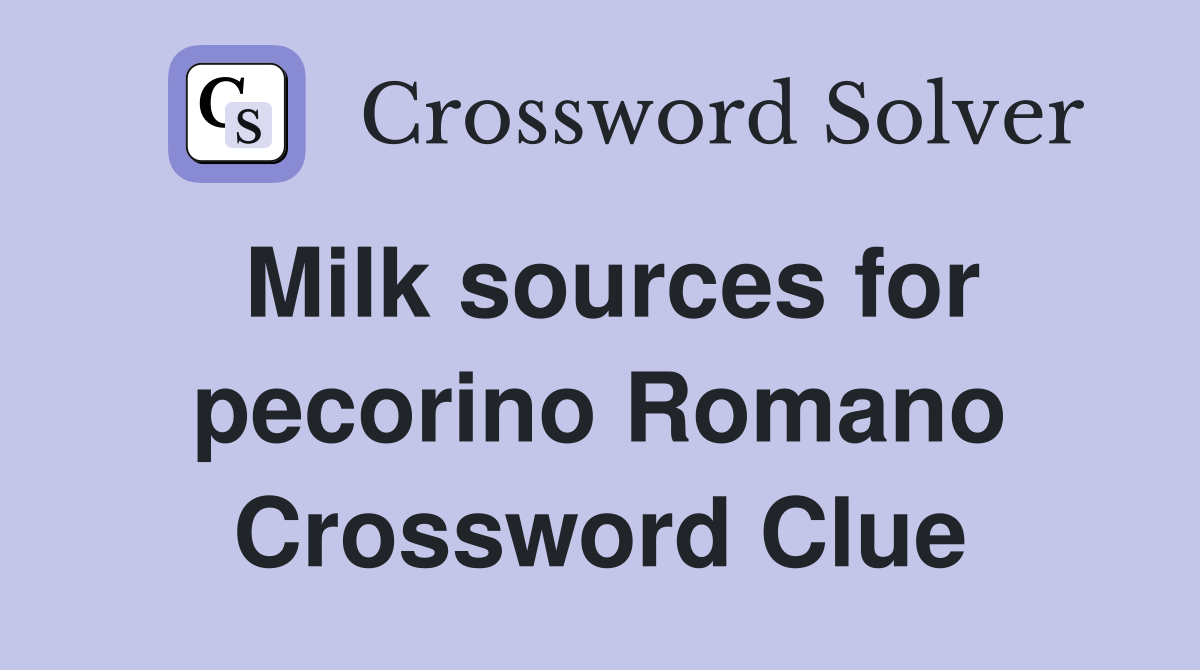 Milk sources for pecorino Romano Crossword Clue