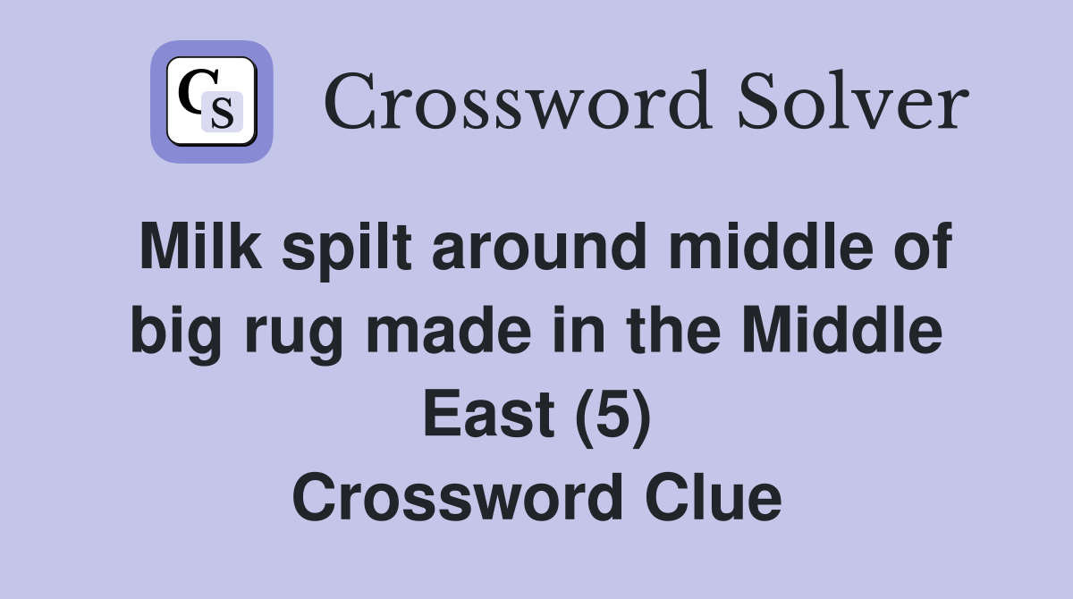 Milk spilt around middle of big rug made in the Middle East (5) Crossword Clue