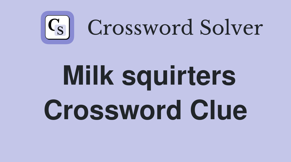 Milk squirters Crossword Clue