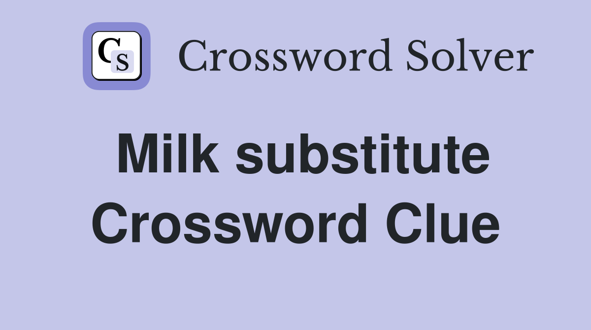 Milk substitute Crossword Clue