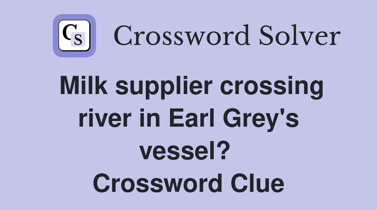 Milk supplier crossing river in Earl Grey's vessel?  Crossword Clue
