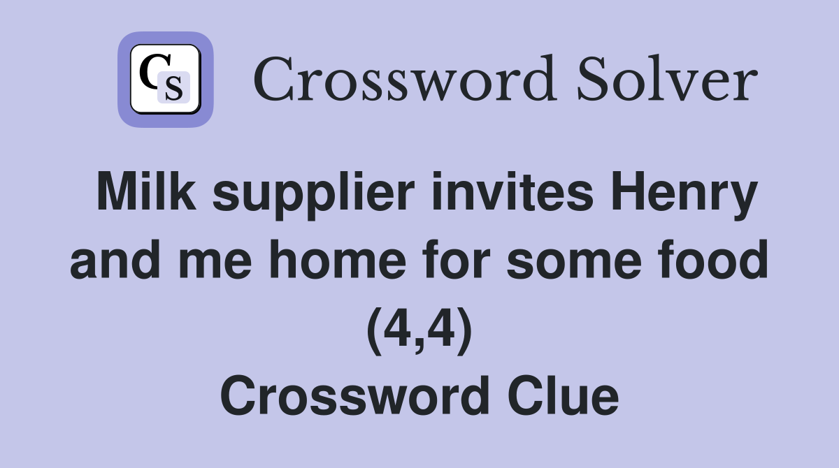 Milk supplier invites Henry and me home for some food (4,4) Crossword Clue