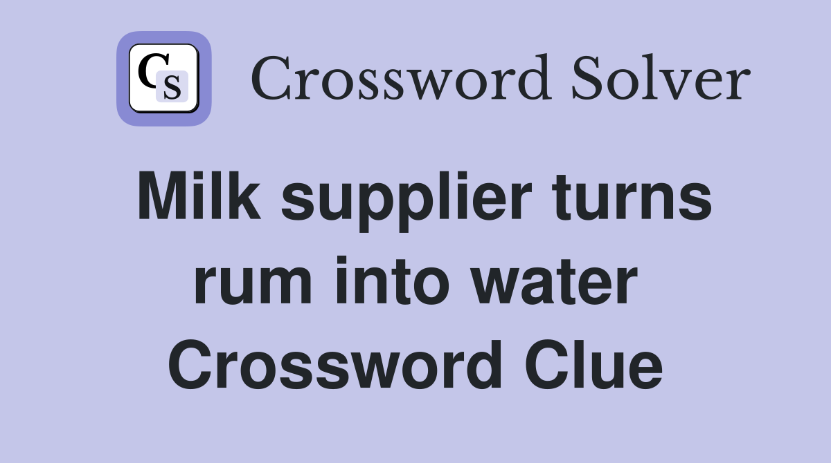 Milk supplier turns rum into water Crossword Clue