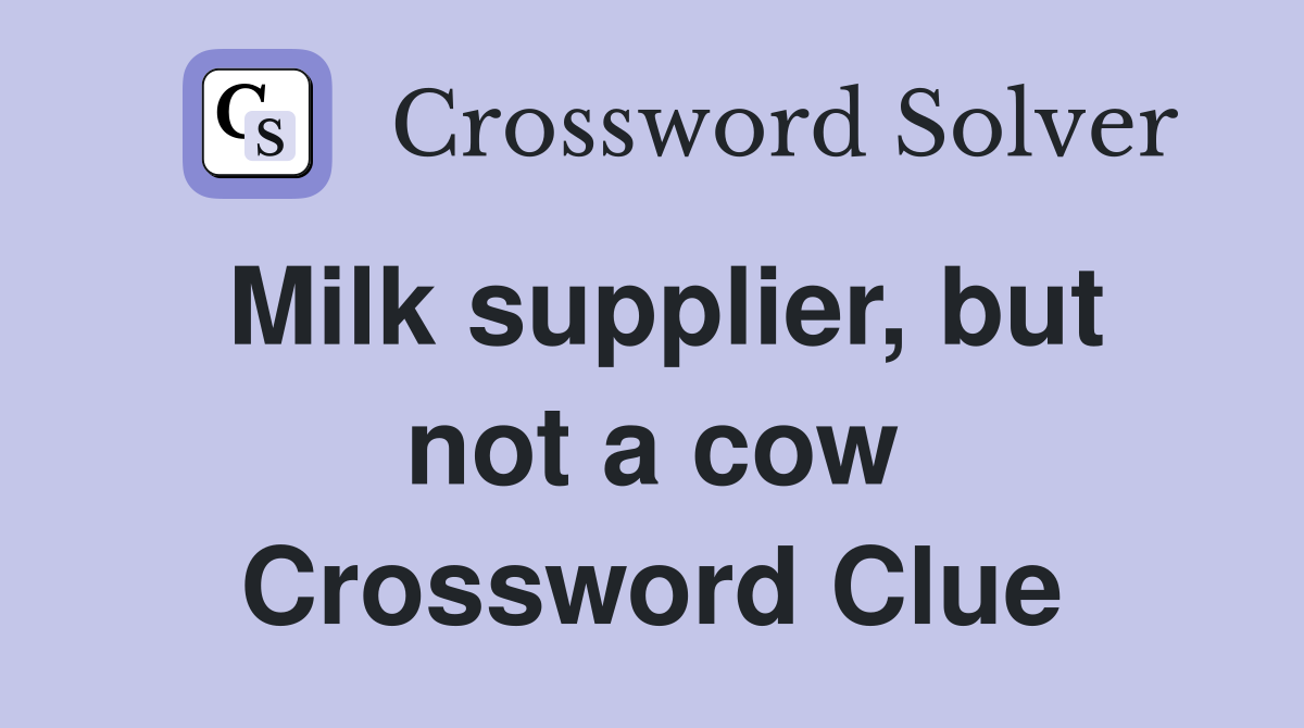 Milk supplier, but not a cow Crossword Clue