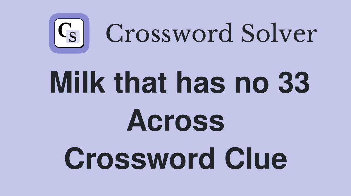 Milk that has no 33 Across Crossword Clue