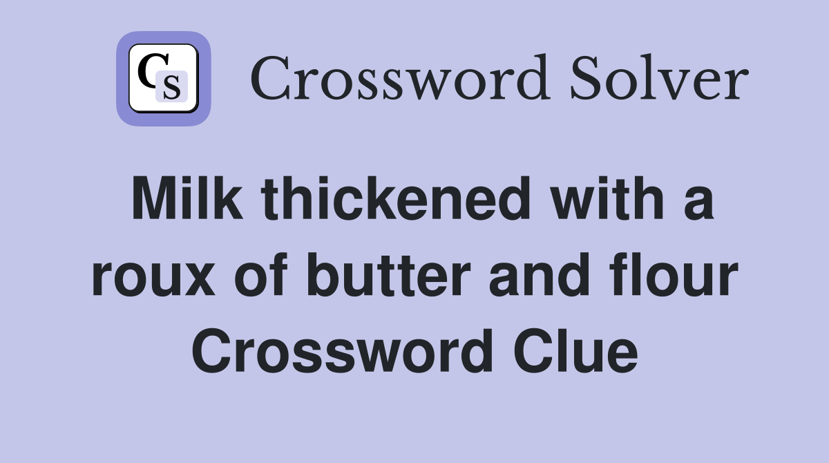 Milk thickened with a roux of butter and flour Crossword Clue