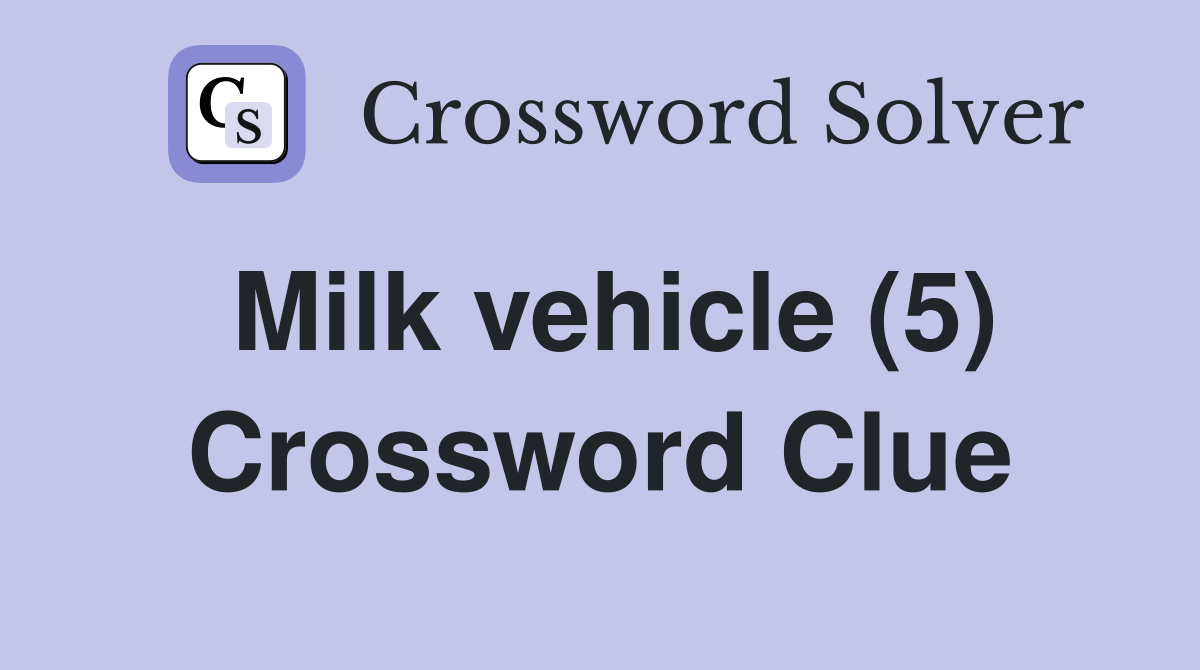Milk vehicle (5) Crossword Clue