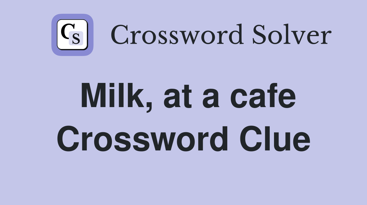 Milk, at a cafe Crossword Clue