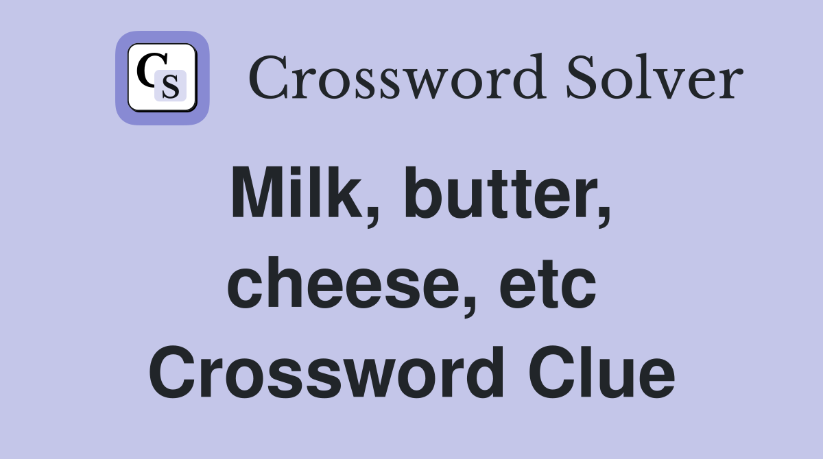 Milk, butter, cheese, etc Crossword Clue