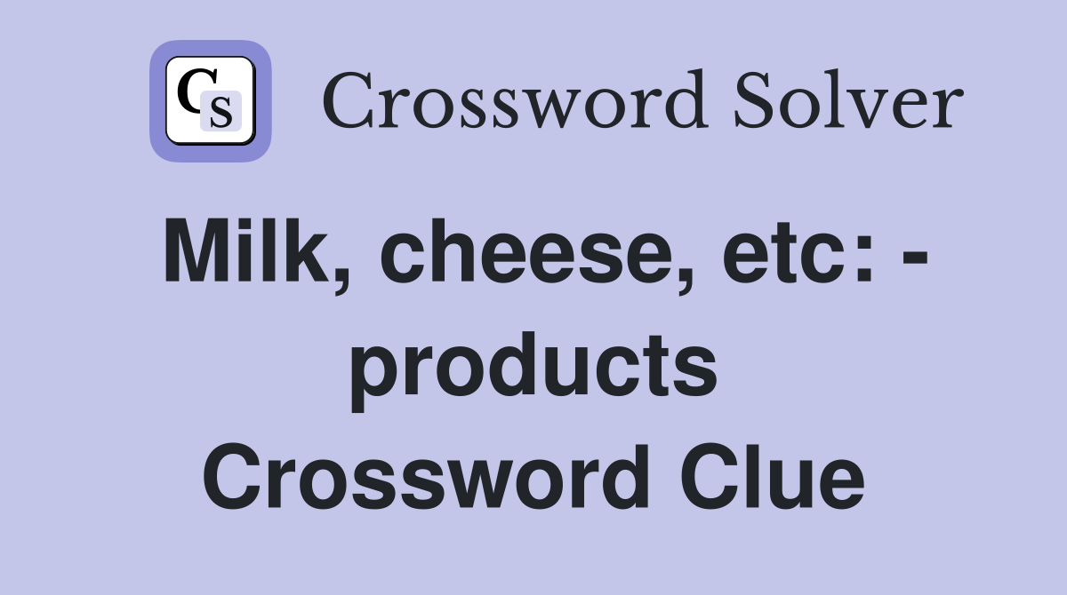 Milk, cheese, etc: - products Crossword Clue