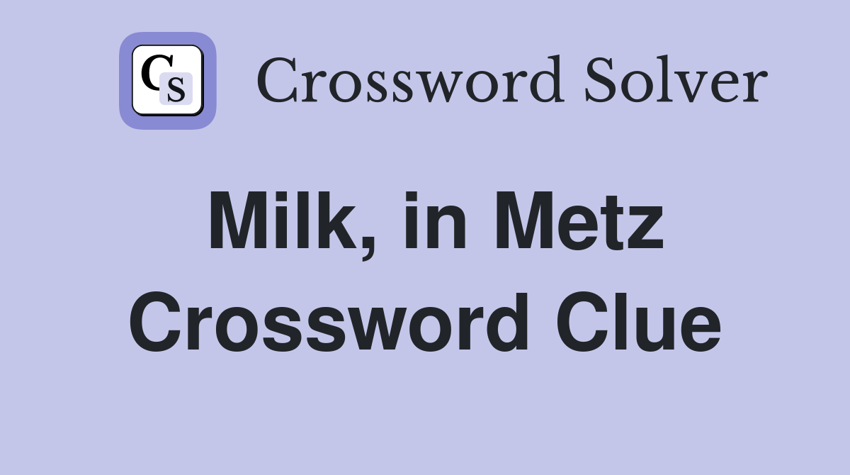 Milk, in Metz Crossword Clue