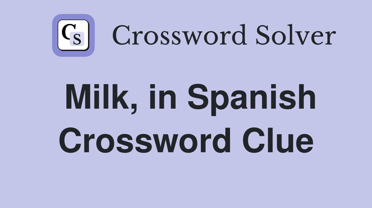 Milk, in Spanish Crossword Clue