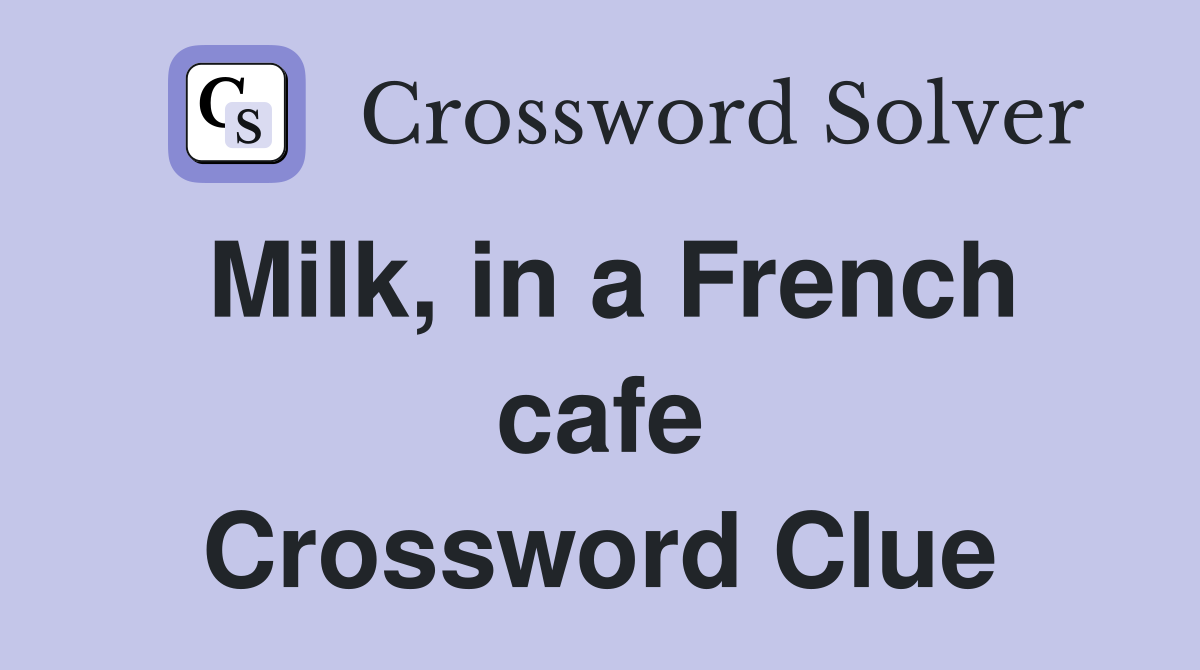 Milk, in a French cafe Crossword Clue