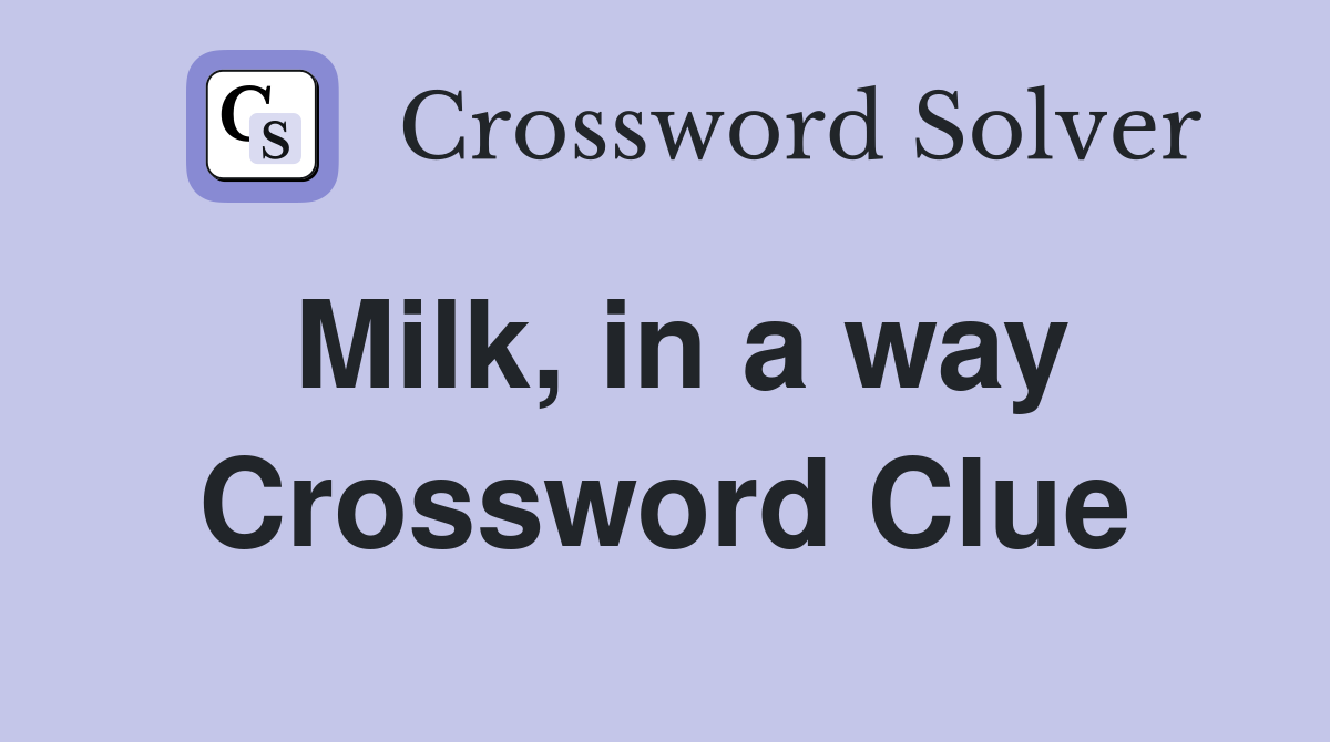 Milk, in a way Crossword Clue
