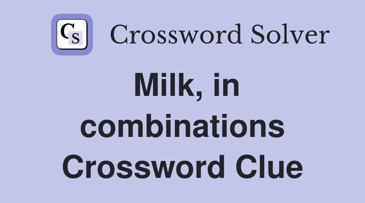 Milk, in combinations Crossword Clue