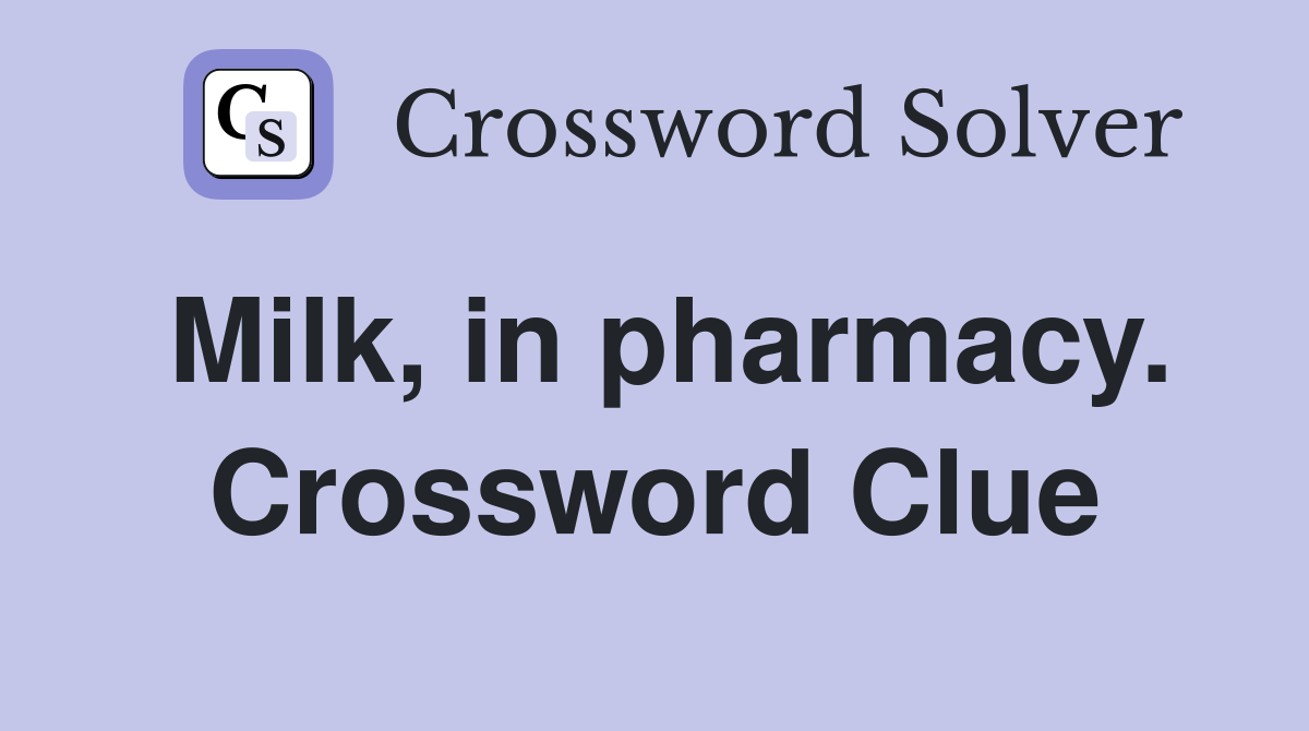 Milk, in pharmacy. Crossword Clue